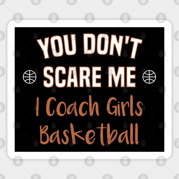 Basketball Coach - You Don't Scare Me I Coach Girls Basketball Magnet by FOZClothing